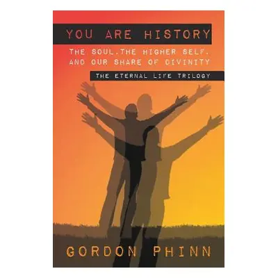 "You are History: The Soul, The Higher Self, and our Share of Divinity" - "" ("Phinn Gordon")