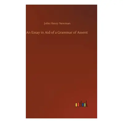 "An Essay in Aid of a Grammar of Assent" - "" ("Newman John Henry")