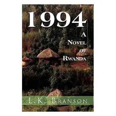 "1994 a Novel of Rwanda" - "" ("Branson L. K.")