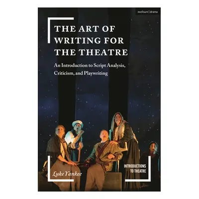 "The Art of Writing for the Theatre: An Introduction to Script Analysis, Criticism, and Playwrit