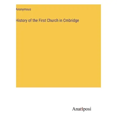 "History of the First Church in Cmbridge" - "" ("Anonymous")