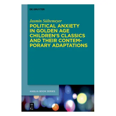 "Political Anxiety in Golden Age Children's Classics and Their Contemporary Adaptations" - "" ("