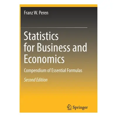 "Statistics for Business and Economics: Compendium of Essential Formulas" - "" ("Peren Franz W."