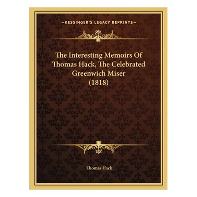 "The Interesting Memoirs Of Thomas Hack, The Celebrated Greenwich Miser (1818)" - "" ("Hack Thom