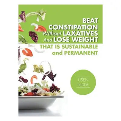 "Beat Constipation Without Laxatives And Lose Weight That Is Sustainable And Permanent" - "" ("I