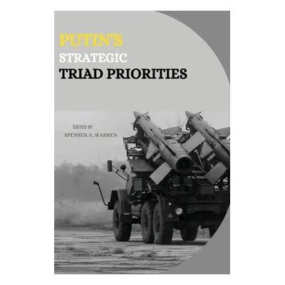 "Putin's Strategic Triad Priorities" - "" ("A. Warren Spenser")