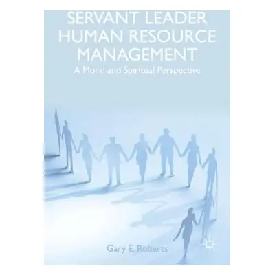 "Servant Leader Human Resource Management: A Moral and Spiritual Perspective" - "" ("Roberts G."