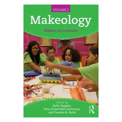 "Makeology: Makers as Learners (Volume 2)" - "" ("Peppler Kylie")