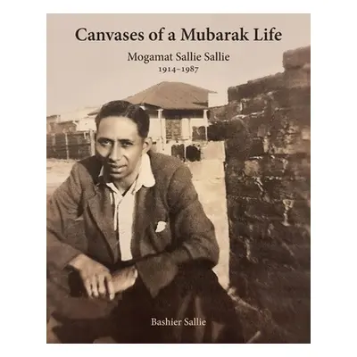 "Canvases of a Mubarak Life: Mogamat Sallie Sallie 1914-1987" - "" ("Sallie Bashier")