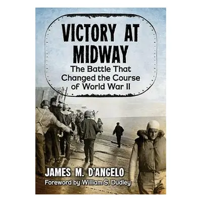 "Victory at Midway: The Battle That Changed the Course of World War II" - "" ("D'Angelo James M.