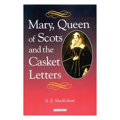 "Mary, Queen of Scots and the Casket Letters" - "" ("MacRobert A. E.")