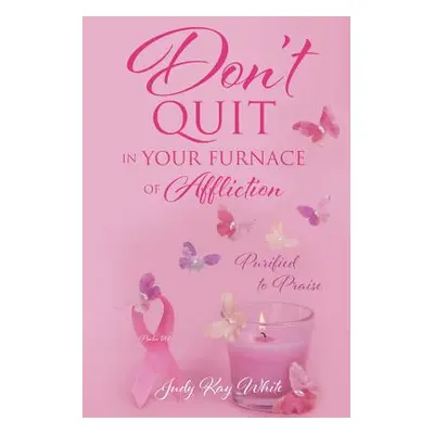 "Don't Quit in Your Furnace of Affliction" - "" ("White Judy Kay")