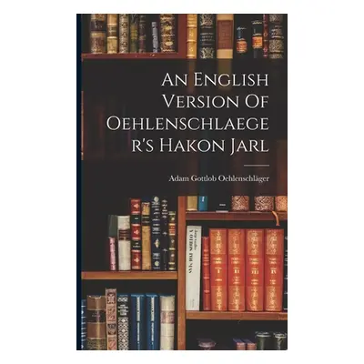 "An English Version Of Oehlenschlaeger's Hakon Jarl" - "" ("Oehlenschlger Adam Gottlob")