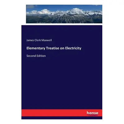 "Elementary Treatise on Electricity: Second Edition" - "" ("Maxwell James Clerk")