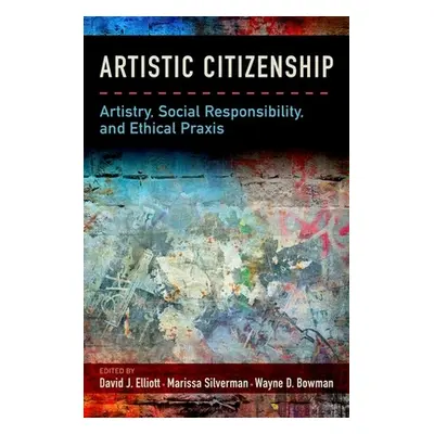 "Artistic Citizenship: Artistry, Social Responsibility, and Ethical PRAXIS" - "" ("Elliott David