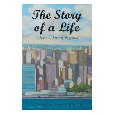 "The Story of a Life - Liberty Regained, Volume 2" - "" ("Kleckner Simone M.")