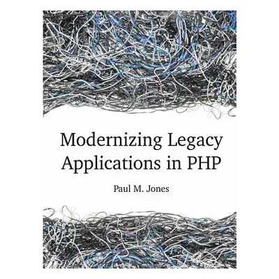 "Modernizing Legacy Applications in PHP" - "" ("Jones Paul")