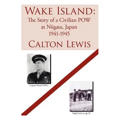 "Wake Island: The Story of a Civilian POW at Niigata, Japan 1941-1945" - "" ("Lewis Calton")