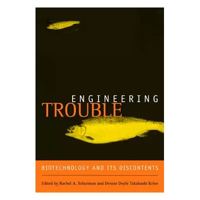 "Engineering Trouble: Biotechnology and Its Discontents" - "" ("Schurman Rachel A.")