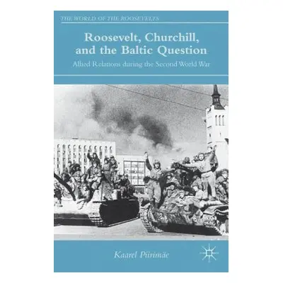 "Roosevelt, Churchill, and the Baltic Question: Allied Relations During the Second World War" - 