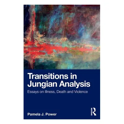 "Transitions in Jungian Analysis: Essays on Illness, Death and Violence" - "" ("Power Pamela J."