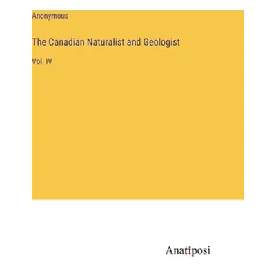 "The Canadian Naturalist and Geologist: Vol. IV" - "" ("Anonymous")