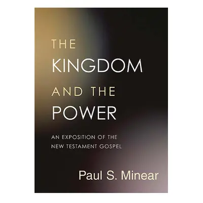 "The Kingdom and the Power: An Exposition of the New Testament Gospel" - "" ("Minear Paul Sevier