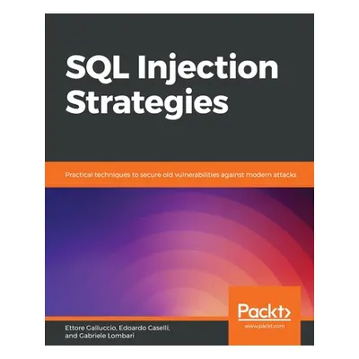 "SQL Injection Strategies: Practical techniques to secure old vulnerabilities against modern att