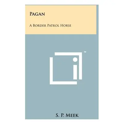 "Pagan: A Border Patrol Horse" - "" ("Meek S. P.")