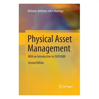 "Physical Asset Management: With an Introduction to Iso55000" - "" ("Hastings Nicholas Anthony J