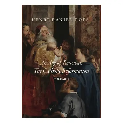 "An Age of Renewal: The Catholic Reformation, Volume 2" - "" ("Daniel-Rops Henri")