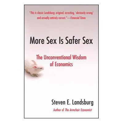 "More Sex Is Safer Sex: The Unconventional Wisdom of Economics" - "" ("Landsburg Steven E.")