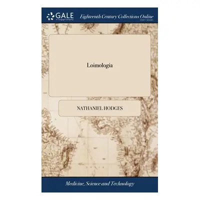 "Loimologia: With Precautionary Directions Against the Like Contagion. By Nath. Hodges, M.D. To 