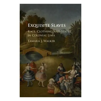 "Exquisite Slaves: Race, Clothing, and Status in Colonial Lima" - "" ("Walker Tamara J.")