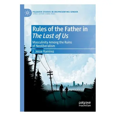 "Rules of the Father in the Last of Us: Masculinity Among the Ruins of Neoliberalism" - "" ("Ram