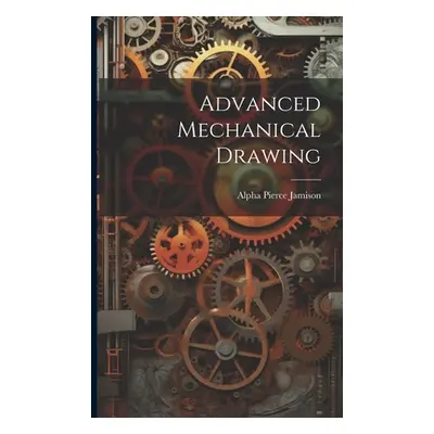 "Advanced Mechanical Drawing" - "" ("Jamison Alpha Pierce")