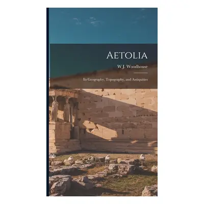 "Aetolia: Its Geography, Topography, and Antiquities" - "" ("Woodhouse W. J.")