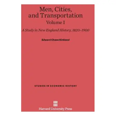 "Men, Cities and Transportation: A Study in New England History, 1820-1900, Volume I" - "" ("Kir