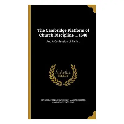 "The Cambridge Platform of Church Discipline ... 1648: And A Confession of Faith .." - "" ("Cong