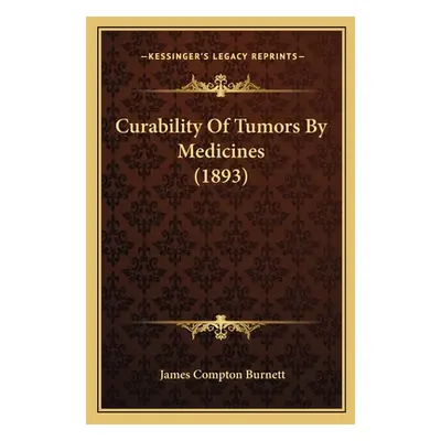 "Curability Of Tumors By Medicines (1893)" - "" ("Burnett James Compton")