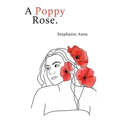 "A Poppy Rose." - "" ("Anne Stephanie")