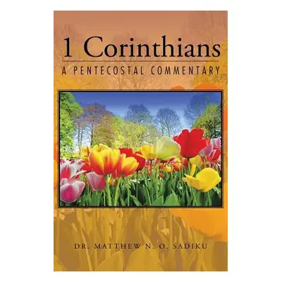 "1 Corinthians: A Pentecostal Commentary" - "" ("Sadiku Matthew N. O.")