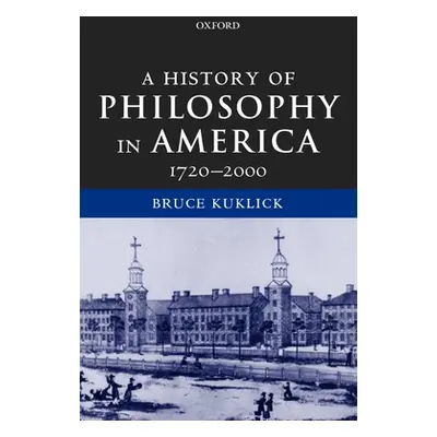 "A History of Philosophy in America: 1720-2000" - "" ("Kuklick Bruce")