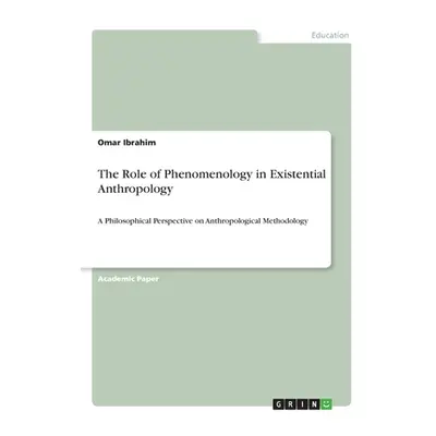 "The Role of Phenomenology in Existential Anthropology: A Philosophical Perspective on Anthropol