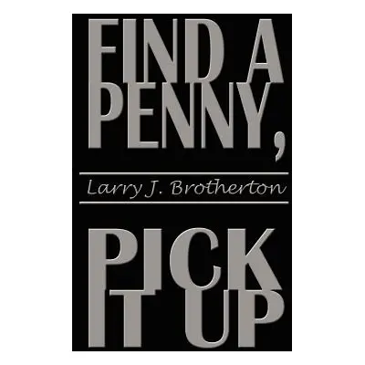 "Find a Penny, Pick It Up" - "" ("Brotherton Larry J.")