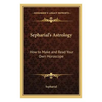 "Sepharial's Astrology: How to Make and Read Your Own Horoscope" - "" ("Sepharial")