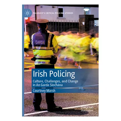 "Irish Policing: Culture, Challenges, and Change in an Garda Síochána" - "" ("Marsh Courtney")