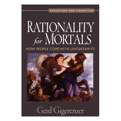 "Rationality for Mortals: How People Cope with Uncertainty" - "" ("Gigerenzer Gerd")