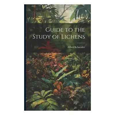 "Guide to the Study of Lichens" - "" ("Schneider Albert")