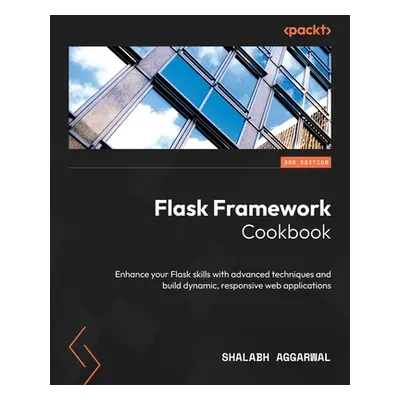 "Flask Framework Cookbook - Third Edition: Enhance your Flask skills with advanced techniques an